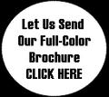 Let Us Send Our Full-Color Brochure  CLICK HERE