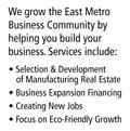 We grow the East Metro Business Community by helping you build your business. Services include: selection and development of manufacturing real estate, business expansion financing, creating new jobs, and a focus on eco-friendly growth.