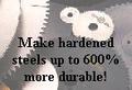 Make hardened steels up to 600% more durable!