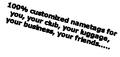 100% customized nametags for you, your club, your luggage, your business, your friends..... 